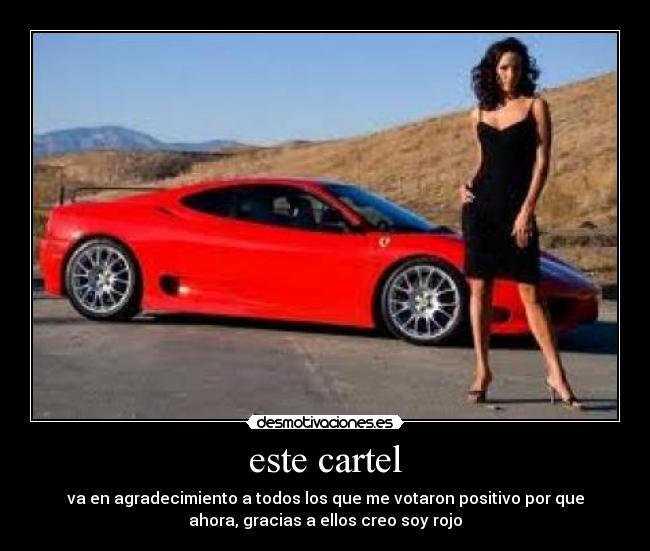 este cartel - va en agradecimiento a todos los que me votaron positivo por que
ahora, gracias a ellos creo soy rojo