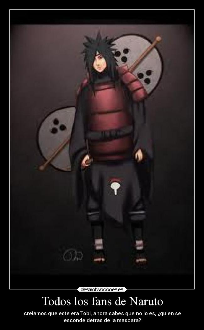 Todos los fans de Naruto - creiamos que este era Tobi, ahora sabes que no lo es, ¿quien se
esconde detras de la mascara?