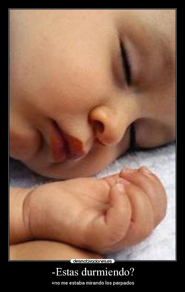 -Estas durmiendo? -
