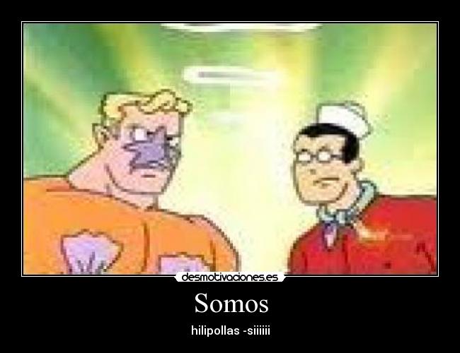 Somos - hilipollas -siiiiii