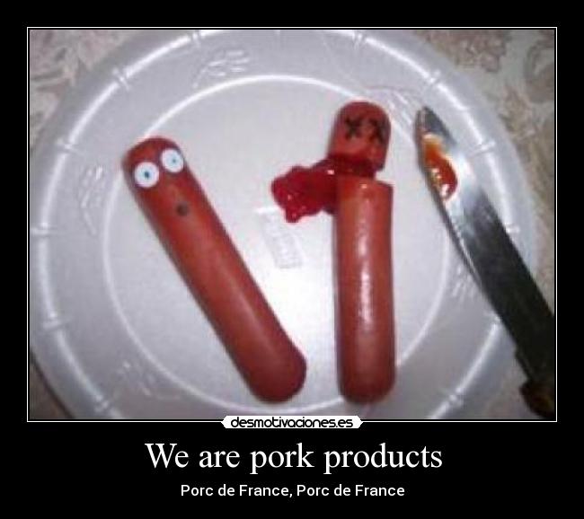 We are pork products - Porc de France, Porc de France