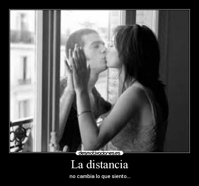 La distancia - no cambia lo que siento...