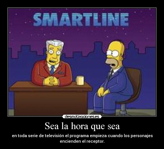 Sea la hora que sea - en toda serie de televisión el programa empieza cuando los personajes
encienden el receptor.