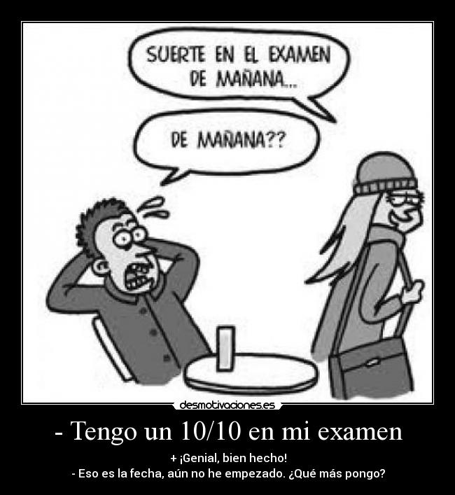 - Tengo un 10/10 en mi examen - + ¡Genial, bien hecho!
- Eso es la fecha, aún no he empezado. ¿Qué más pongo?