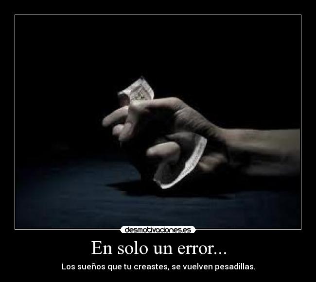 En solo un error... - Los sueños que tu creastes, se vuelven pesadillas.