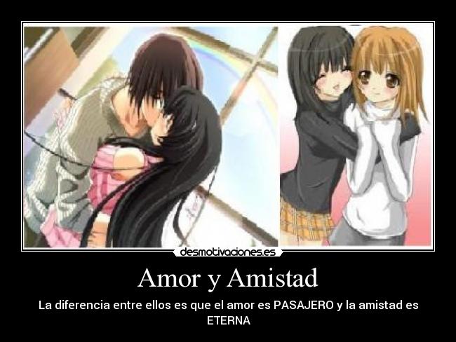 Amor y Amistad - La diferencia entre ellos es que el amor es PASAJERO y la amistad es ETERNA