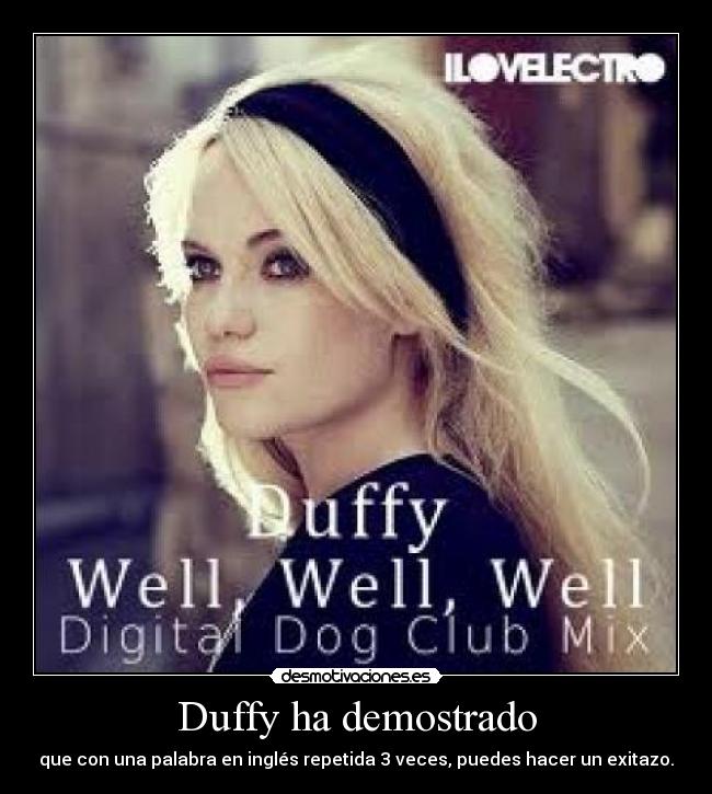 Duffy ha demostrado - que con una palabra en inglés repetida 3 veces, puedes hacer un exitazo.