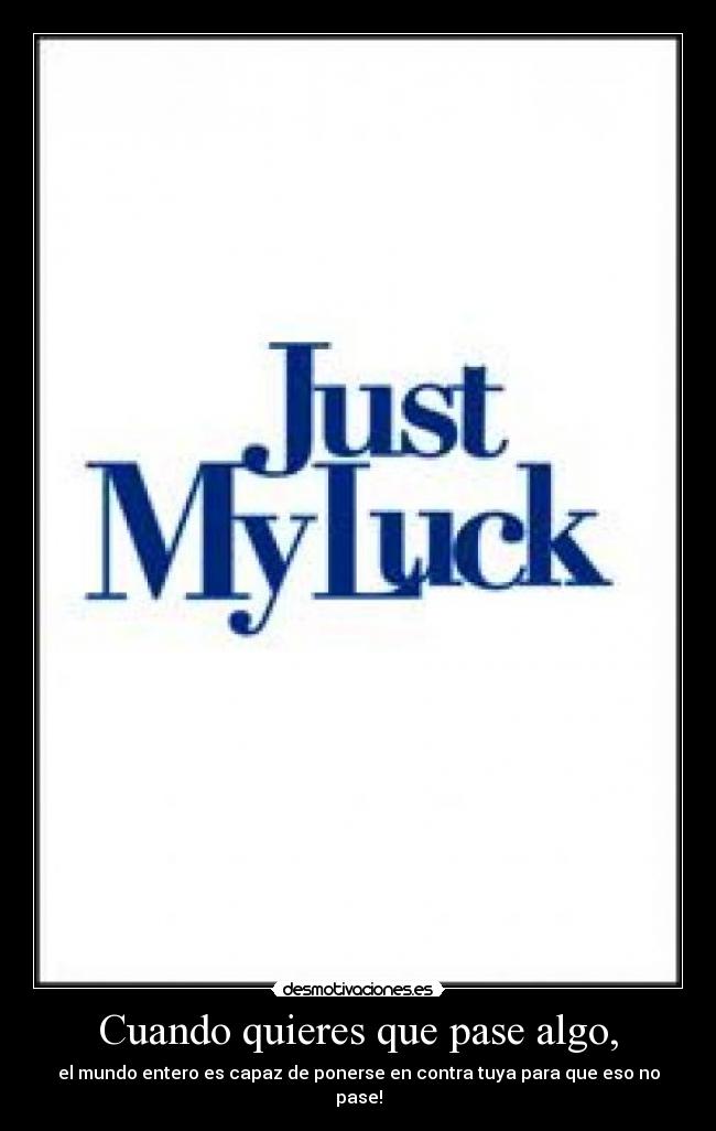 Cuando quieres que pase algo, - 