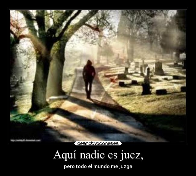 Aquí nadie es juez, - 