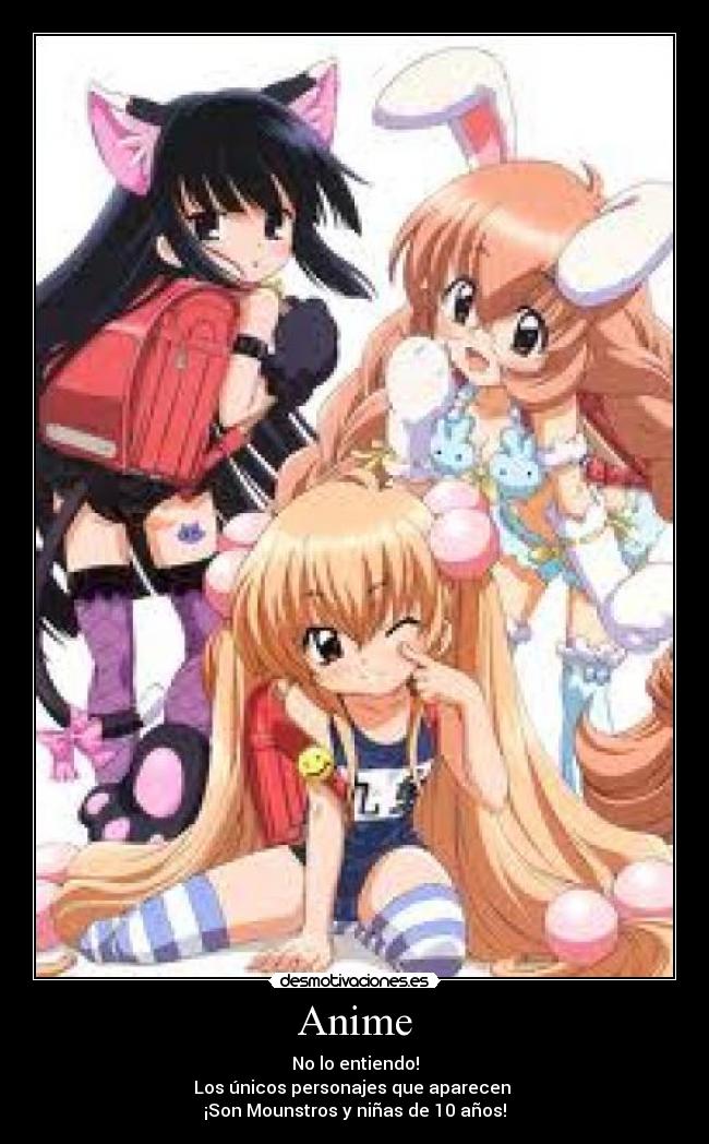 Anime - No lo entiendo!
Los únicos personajes que aparecen
¡Son Mounstros y niñas de 10 años!