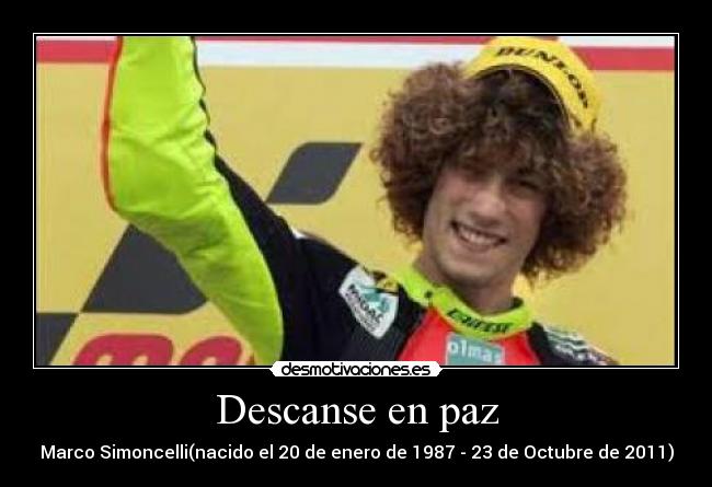 Descanse en paz - Marco Simoncelli(nacido el 20 de enero de 1987 - 23 de Octubre de 2011)