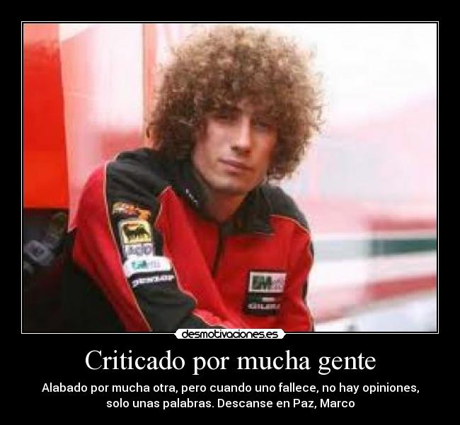 Criticado por mucha gente - Alabado por mucha otra, pero cuando uno fallece, no hay opiniones,
solo unas palabras. Descanse en Paz, Marco