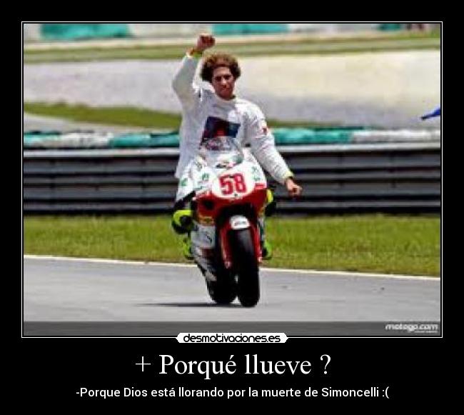 + Porqué llueve ? - -Porque Dios está llorando por la muerte de Simoncelli :(