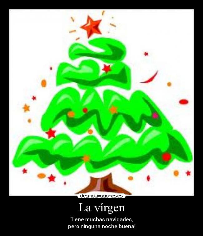 La vírgen - Tiene muchas navidades,
pero ninguna noche buena!