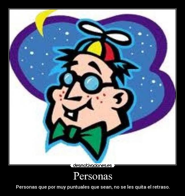 Personas - Personas que por muy puntuales que sean, no se les quita el retraso.