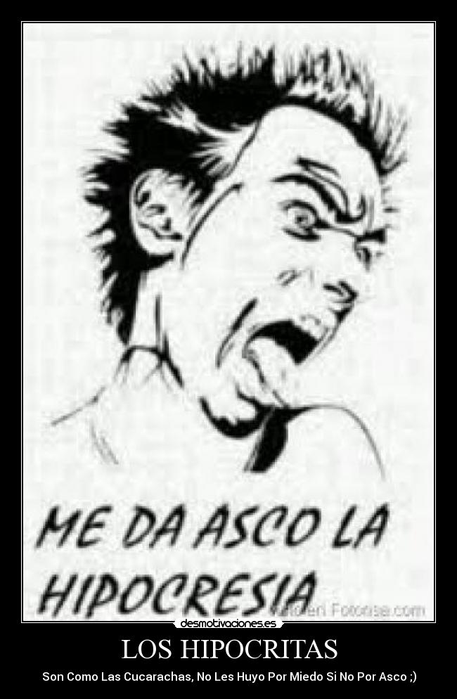 LOS HIPOCRITAS - Son Como Las Cucarachas, No Les Huyo Por Miedo Si No Por Asco ;)