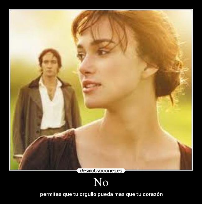 No - permitas que tu orgullo pueda mas que tu corazón