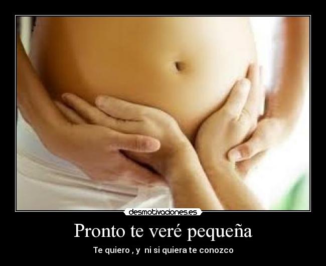 Pronto te veré pequeña - Te quiero , y  ni si quiera te conozco