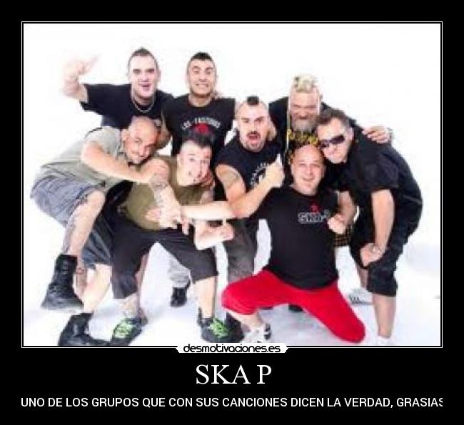 SKA P - UNO DE LOS GRUPOS QUE CON SUS CANCIONES DICEN LA VERDAD, GRASIAS