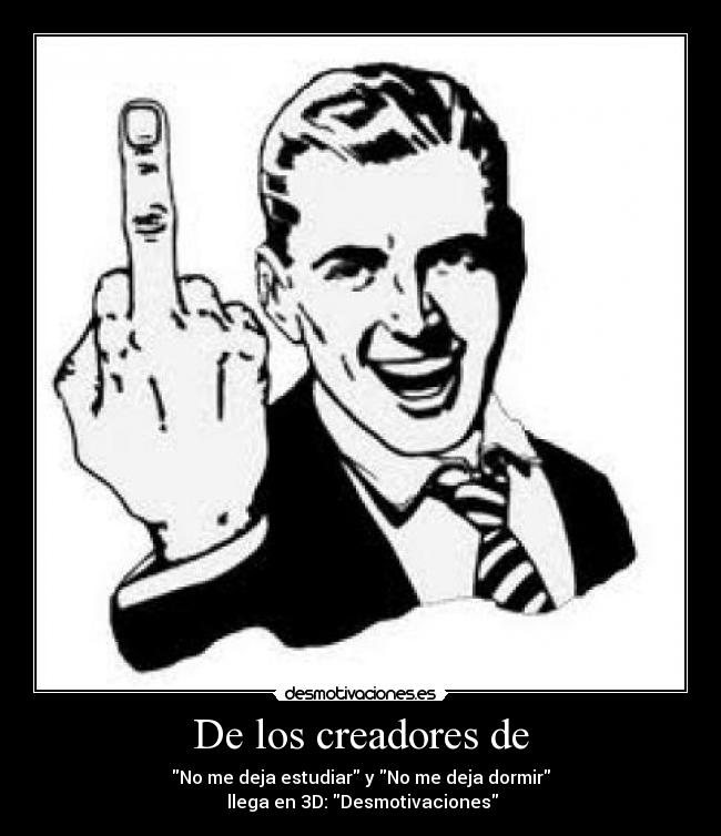 De los creadores de - No me deja estudiar y No me deja dormir
llega en 3D: Desmotivaciones