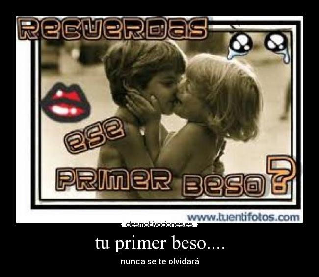 tu primer beso.... - nunca se te olvidará