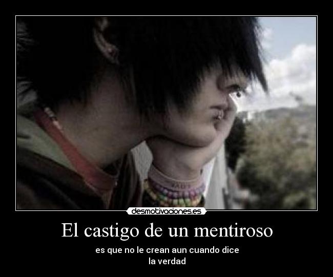 El castigo de un mentiroso - es que no le crean aun cuando dice
la verdad