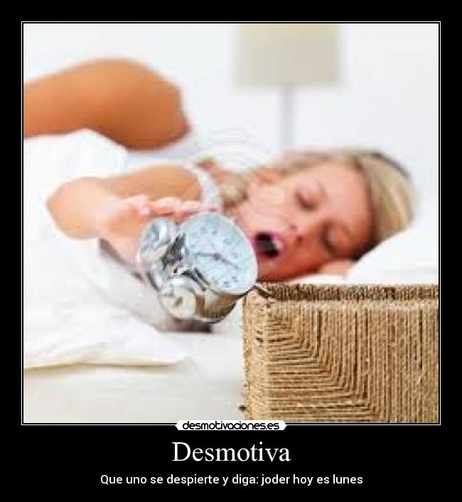 Desmotiva - Que uno se despierte y diga: joder hoy es lunes