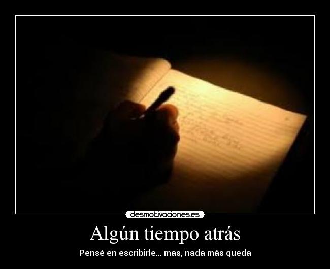 Algún tiempo atrás - Pensé en escribirle... mas, nada más queda