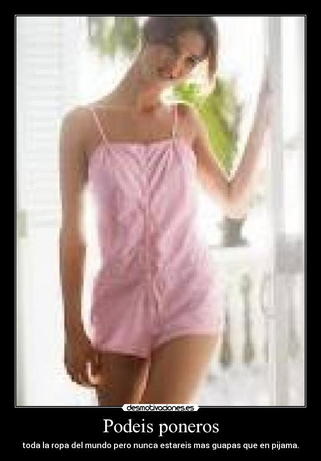 Podeis poneros - toda la ropa del mundo pero nunca estareis mas guapas que en pijama.