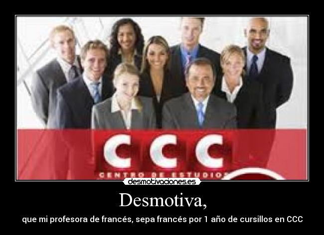 Desmotiva, - que mi profesora de francés, sepa francés por 1 año de cursillos en CCC
