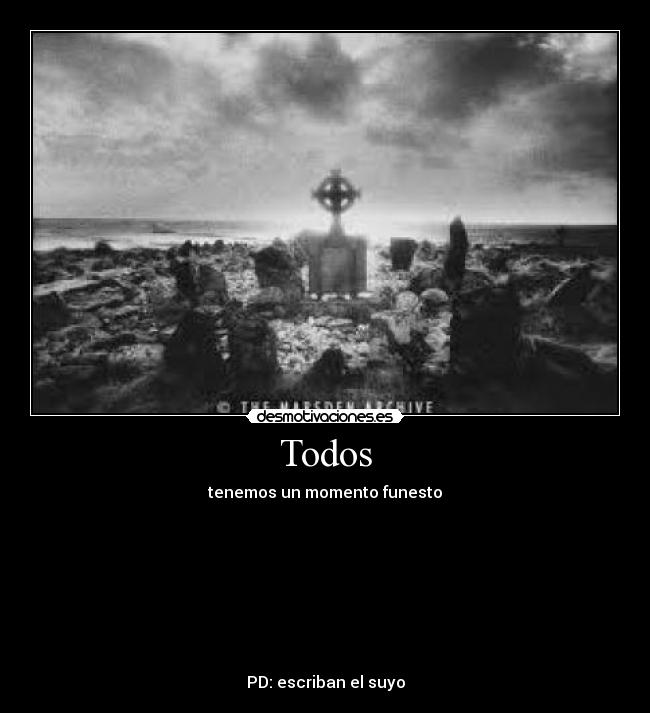 Todos - tenemos un momento funesto








PD: escriban el suyo