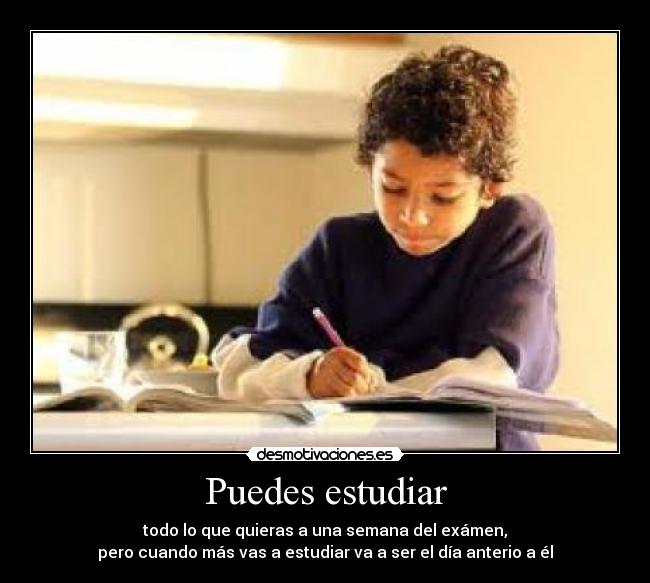 Puedes estudiar - todo lo que quieras a una semana del exámen,
pero cuando más vas a estudiar va a ser el día anterio a él