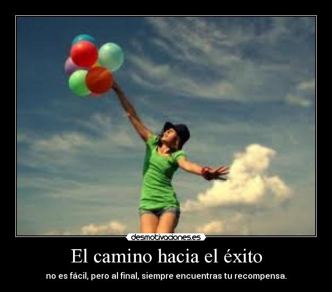 El camino hacia el éxito - no es fácil, pero al final, siempre encuentras tu recompensa.