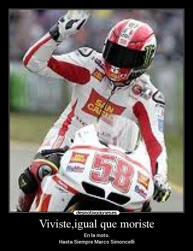 Viviste,igual que moriste - En la moto.
Hasta Siempre Marco Simoncelli