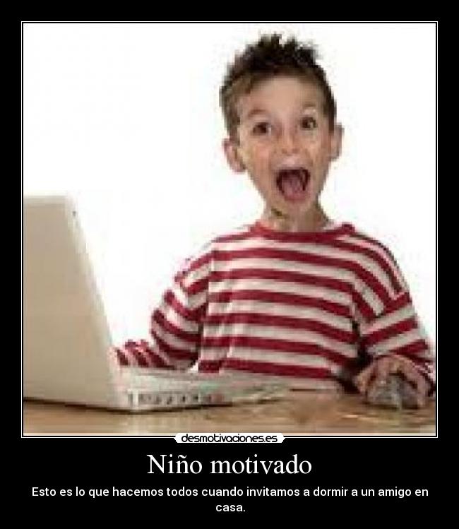Niño motivado - Esto es lo que hacemos todos cuando invitamos a dormir a un amigo en casa.