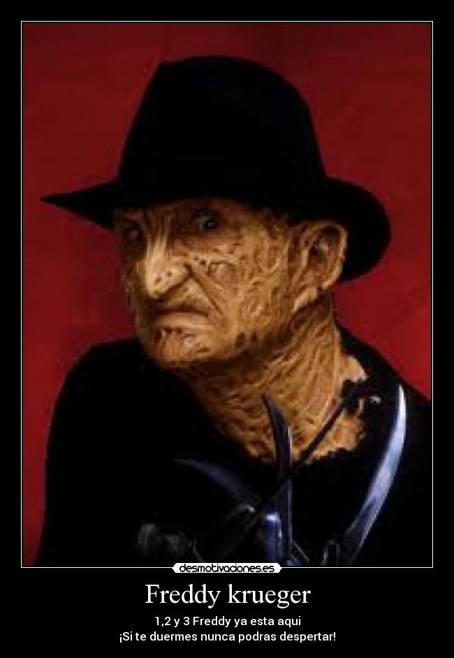 Freddy krueger - 1,2 y 3 Freddy ya esta aqui
¡Si te duermes nunca podras despertar!