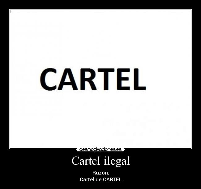 Cartel ilegal - Razón:
Cartel de CARTEL