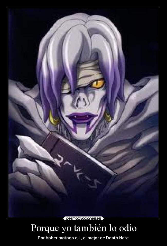 Porque yo también lo odio - Por haber matado a L, el mejor de Death Note.