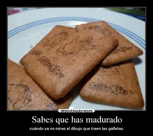 Sabes que has madurado -