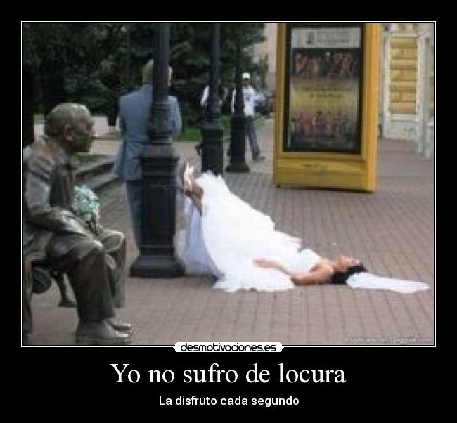 Yo no sufro de locura - La disfruto cada segundo