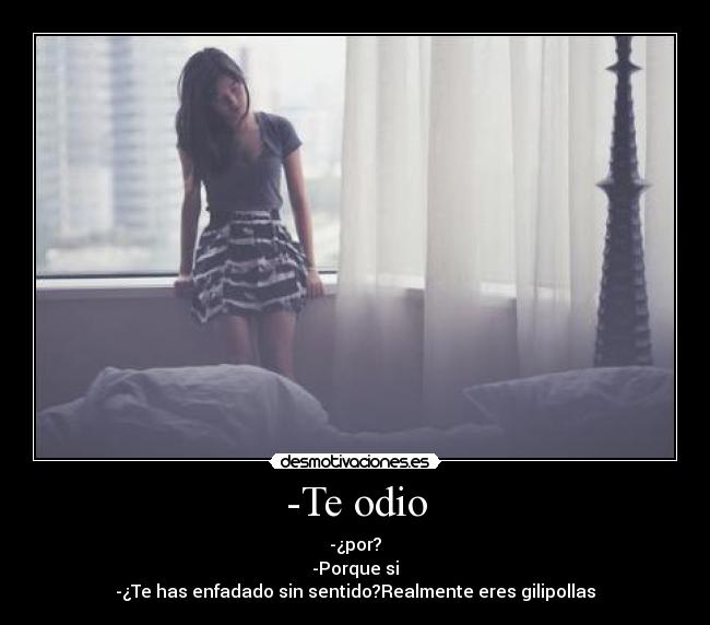 -Te odio -