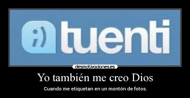 Yo también me creo Dios - Cuando me etiquetan en un montón de fotos.