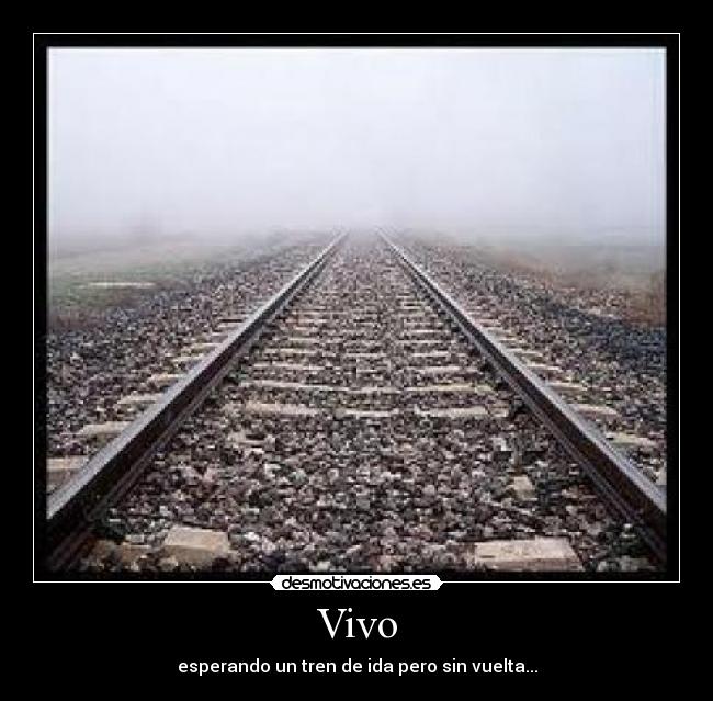 Vivo - esperando un tren de ida pero sin vuelta...