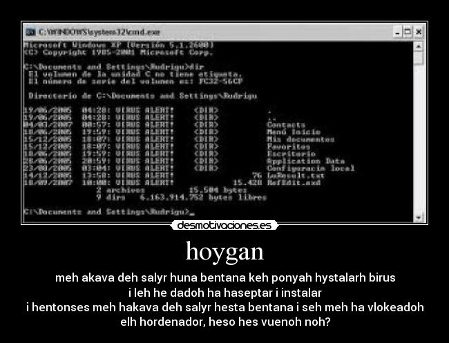 hoygan - meh akava deh salyr huna bentana keh ponyah hystalarh birus
i leh he dadoh ha haseptar i instalar
i hentonses meh hakava deh salyr hesta bentana i seh meh ha vlokeadoh
elh hordenador, heso hes vuenoh noh?