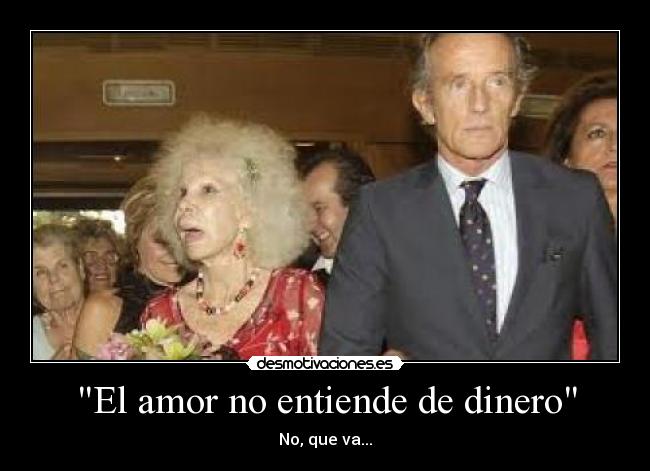 El amor no entiende de dinero - No, que va...