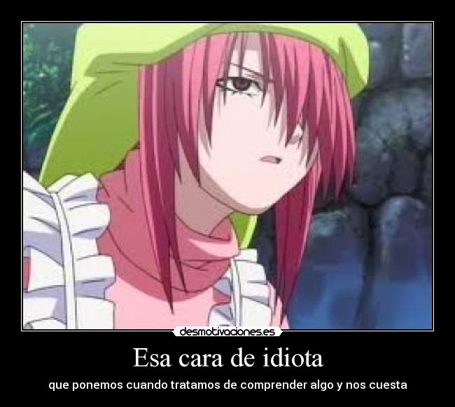 Esa cara de idiota -