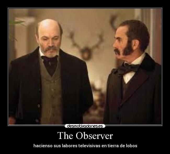 The Observer - hacienso sus labores televisivas en tierra de lobos