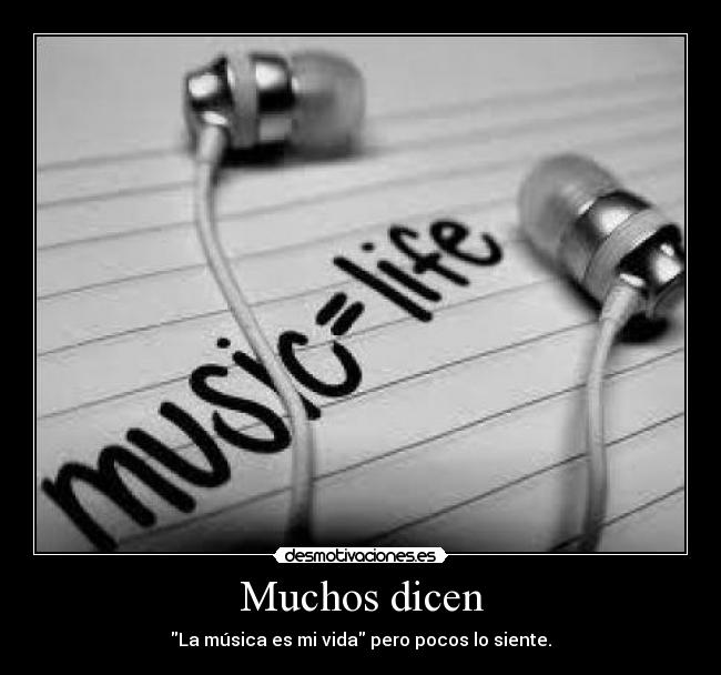 Muchos dicen - La música es mi vida pero pocos lo siente.