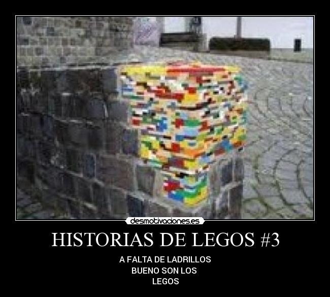 HISTORIAS DE LEGOS #3 - A FALTA DE LADRILLOS
BUENO SON LOS
LEGOS