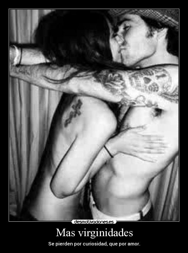 Mas virginidades - Se pierden por curiosidad, que por amor.